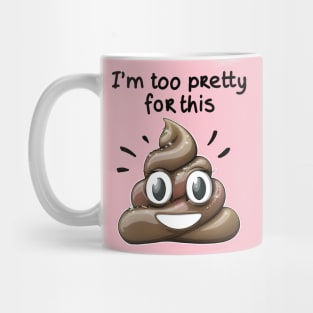 I'm too pretty for this *Shit* Mug